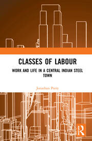 Classes of Labour: Work and Life in a Central Indian Steel Town book cover