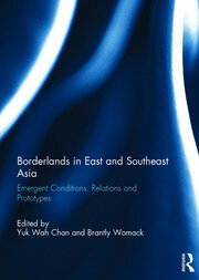 Borderlands in East and Southeast Asia: Emergent conditions, relations and prototypes book cover