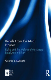 Rebels From the Mud Houses: Dalits and the Making of the Maoist Revolution in Bihar book cover