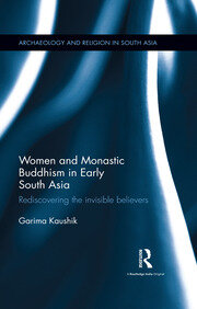 Women and Monastic Buddhism in Early South Asia: Rediscovering the invisible believers book cover