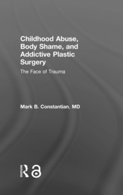 Childhood Abuse, Body Shame, and Addictive Plastic Surgery: The Face of Trauma book cover