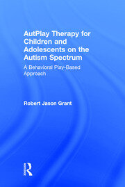 AutPlay Therapy for Children and Adolescents on the Autism Spectrum: A Behavioral Play-Based Approach, Third Edition book cover