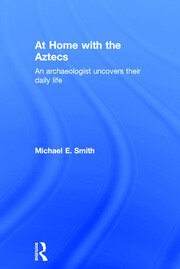 At Home with the Aztecs: An Archaeologist Uncovers Their Daily Life book cover