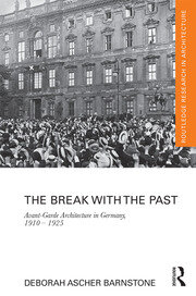 The Break with the Past: Avant-Garde Architecture in Germany, 1910 – 1925 book cover