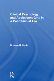 Clinical Psychology and Adolescent Girls in a Postfeminist Era book cover