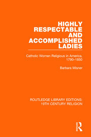Highly Respectable and Accomplished Ladies: Catholic Women Religious in America, 1790-1850 book cover