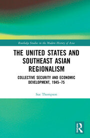 The United States and Southeast Asian Regionalism: Collective Security and Economic Development, 1945–75 book cover