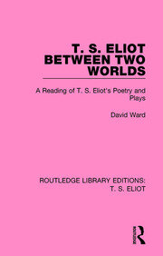 T. S. Eliot Between Two Worlds: A Reading of T. S. Eliot's Poetry and Plays book cover