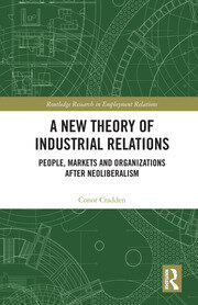 A New Theory of Industrial Relations: People, Markets and Organizations after Neoliberalism book cover