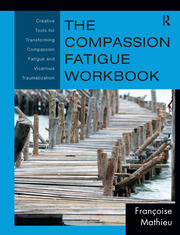 The Compassion Fatigue Workbook: Creative Tools for Transforming Compassion Fatigue and Vicarious Traumatization book cover
