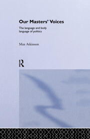 Our Masters' Voices: The Language and Body-language of Politics book cover