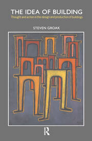 The Idea of Building: Thought and Action in the Design and Production of Buildings book cover