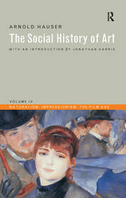 Social History of Art, Volume 4: Naturalism, Impressionism, The Film Age book cover