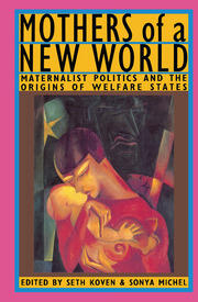 Mothers of a New World: Maternalist Politics and the Origins of Welfare States book cover