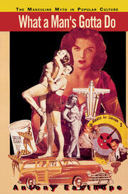 What a Man's Gotta Do: The Masculine Myth in Popular Culture book cover
