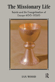 The Missionary Life: Saints and the Evangelisation of Europe 400-1050 book cover