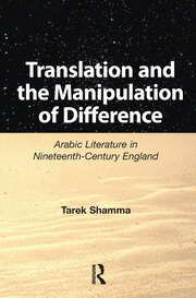 Translation and the Manipulation of Difference: Arabic Literature in Nineteenth-Century England book cover