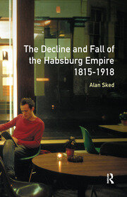 The Decline and Fall of the Habsburg Empire, 1815-1918 book cover