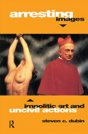 Arresting Images: Impolitic Art and Uncivil Actions book cover