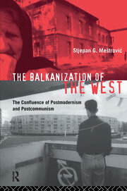 The Balkanization of the West: The Confluence of Postmodernism and Postcommunism book cover