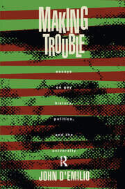 Making Trouble: Essays on Gay History, Politics, and the University book cover