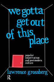 We Gotta Get Out of This Place: Popular Conservatism and Postmodern Culture book cover