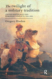 The Twilight Of A Military Tradition: Italian Aristocrats And European Conflicts, 1560-1800 book cover