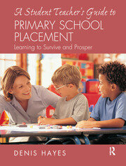 A Student Teacher's Guide to Primary School Placement: Learning to Survive and Prosper book cover