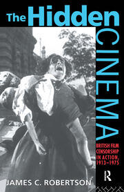 The Hidden Cinema: British Film Censorship in Action 1913-1972 book cover