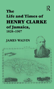 The Life and Times of Henry Clarke of Jamaica, 1828-1907 book cover