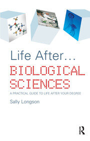 Life After...Biological Sciences: A Practical Guide to Life After Your Degree book cover