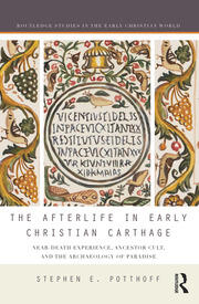 The Afterlife in Early Christian Carthage: Near-Death Experiences, Ancestor Cult, and the Archaeology of Paradise book cover