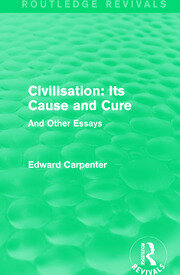Civilisation: Its Cause and Cure: And Other Essays book cover