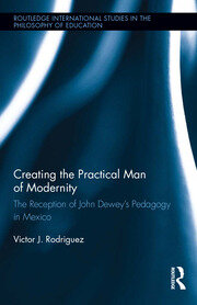 Creating the Practical Man of Modernity: The Reception of John Dewey’s Pedagogy in Mexico book cover