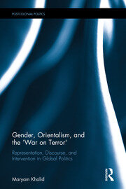 Gender, Orientalism, and the �War on Terror': Representation, Discourse, and Intervention in Global Politics book cover