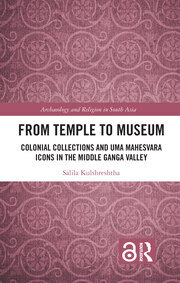 From Temple to Museum: Colonial Collections and Umā Maheśvara Icons in the Middle Ganga Valley book cover