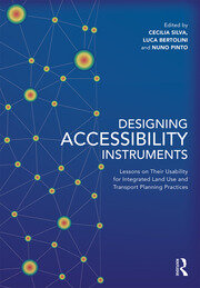 Designing Accessibility Instruments: Lessons on Their Usability for Integrated Land Use and Transport Planning Practices book cover