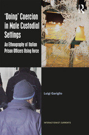 ‘Doing’ Coercion in Male Custodial Settings: An Ethnography of Italian Prison Officers Using Force book cover