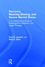Recovery, Meaning-Making, and Severe Mental Illness: A Comprehensive Guide to Metacognitive Reflection and Insight Therapy book cover