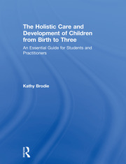 The Holistic Care and Development of Children from Birth to Three: An Essential Guide for Students and Practitioners book cover