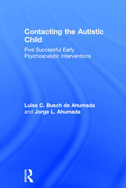 Contacting the Autistic Child: Five successful early psychoanalytic interventions book cover