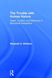 The Trouble with Human Nature: Health, Conflict, and Difference in Biocultural Perspective book cover