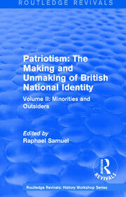 Routledge Revivals: Patriotism: The Making and Unmaking of British National Identity (1989): Volume II: Minorities and Outsiders book cover