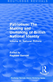Routledge Revivals: Patriotism: The Making and Unmaking of British National Identity (1989): Volume III: National Fictions book cover