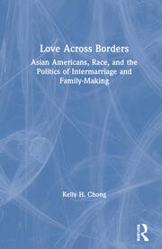 Love Across Borders: Asian Americans, Race, and the Politics of Intermarriage and Family-Making book cover