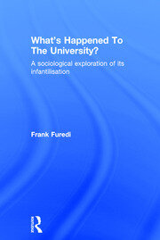 What’s Happened To The University?: A sociological exploration of its infantilisation book cover