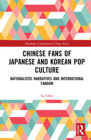 Chinese Fans of Japanese and Korean Pop Culture: Nationalistic Narratives and International Fandom book cover