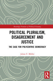 Political Pluralism, Disagreement and Justice: The Case for Polycentric Democracy book cover