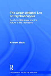 The Organizational Life of Psychoanalysis: Conflicts, Dilemmas, and the Future of the Profession book cover