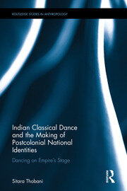Indian Classical Dance and the Making of Postcolonial National Identities: Dancing on Empire's Stage book cover